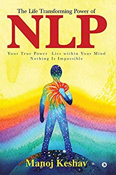 The Life Transforming power of NLP : Your true power lies within your mind. Nothing is impossible 1st Edition, Kindle Edition