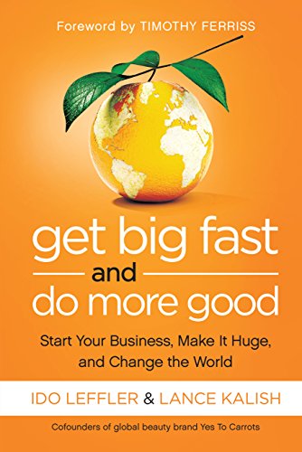 Get Big Fast and Do More Good: Start Your Business, Make It Huge, and Change the World Kindle Edition